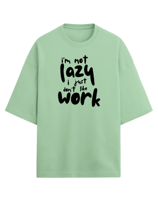 I’m Not Lazy, I Just Don’t Like Work Oversized T-Shirt | Funny Quote Graphic Tee | Premium 260 GSM Cotton