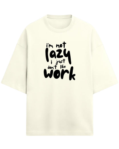 I’m Not Lazy, I Just Don’t Like Work Oversized T-Shirt | Funny Quote Graphic Tee | Premium 260 GSM Cotton