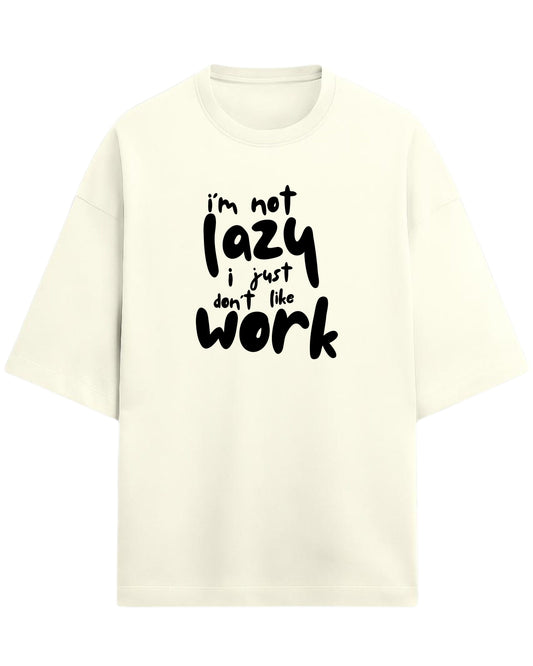 I’m Not Lazy, I Just Don’t Like Work Oversized T-Shirt | Funny Quote Graphic Tee | Premium 260 GSM Cotton