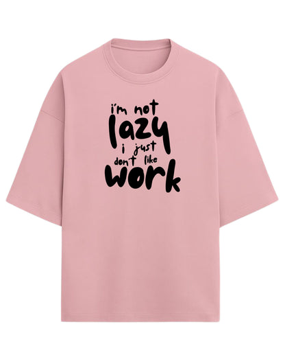 I’m Not Lazy, I Just Don’t Like Work Oversized T-Shirt | Funny Quote Graphic Tee | Premium 260 GSM Cotton