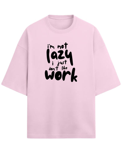 I’m Not Lazy, I Just Don’t Like Work Oversized T-Shirt | Funny Quote Graphic Tee | Premium 260 GSM Cotton