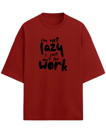 I’m Not Lazy, I Just Don’t Like Work Oversized T-Shirt | Funny Quote Graphic Tee | Premium 260 GSM Cotton