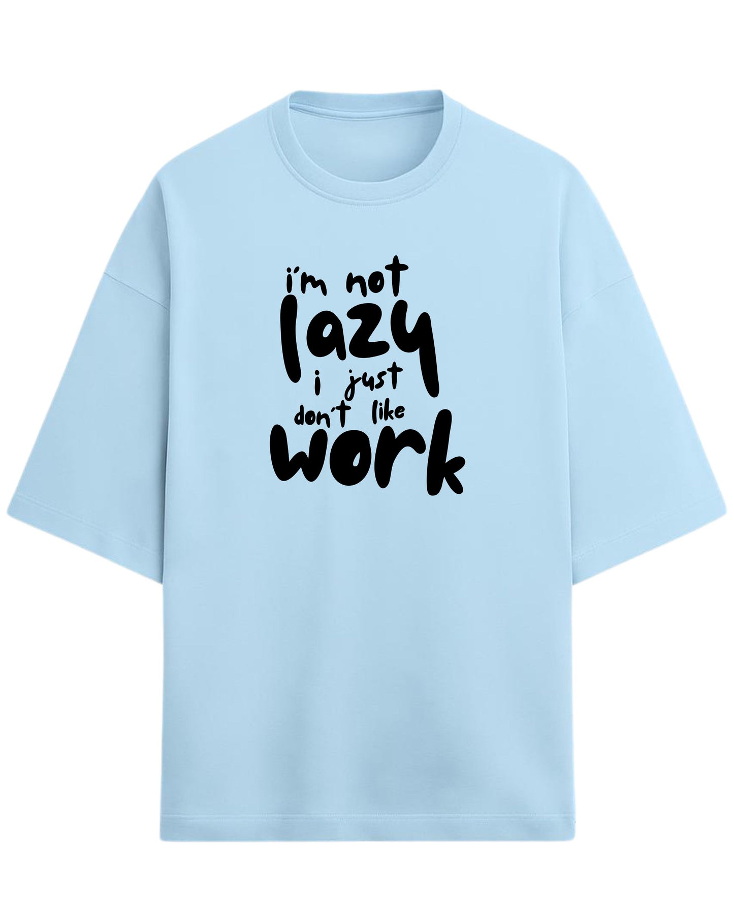 I’m Not Lazy, I Just Don’t Like Work Oversized T-Shirt | Funny Quote Graphic Tee | Premium 260 GSM Cotton