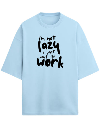 I’m Not Lazy, I Just Don’t Like Work Oversized T-Shirt | Funny Quote Graphic Tee | Premium 260 GSM Cotton