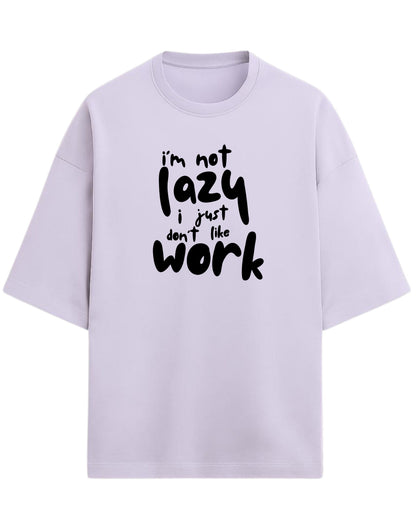 I’m Not Lazy, I Just Don’t Like Work Oversized T-Shirt | Funny Quote Graphic Tee | Premium 260 GSM Cotton